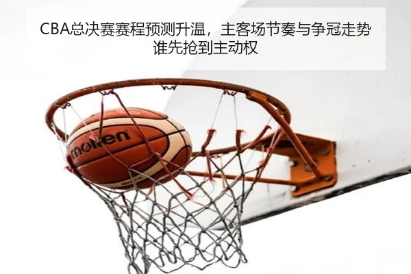 CBA总决赛赛程预测升温，主客场节奏与争冠走势谁先抢到主动权 | kaiyun